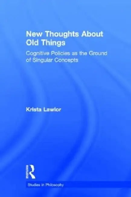 New Thoughts About Old Things: Cognitive Policies as the Ground of Singular Concepts by Lawlor Krista