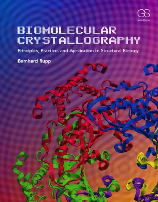 Biomolecular Crystallography: Principles, Practice, and Application to Structural Biology by Bernhard Rupp
