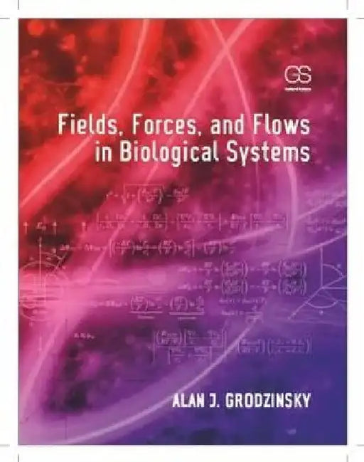 Fields, Forces, and Flows in Biological Systems by Alan J. Grodzinsky