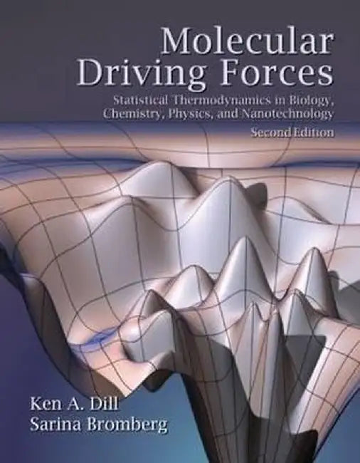 Molecular Driving Forces: Statistical Thermodynamics in Biology, Chemistry, Physics, and Nanoscience by Ken Dill