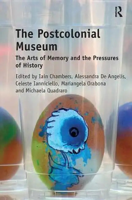 The Postcolonial Museum: The Arts of Memory and the Pressures of History by Iain Chambers