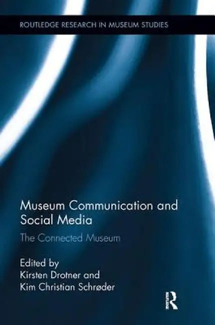Museum Communication and Social Media: The Connected Museum by Kirsten Drotner
