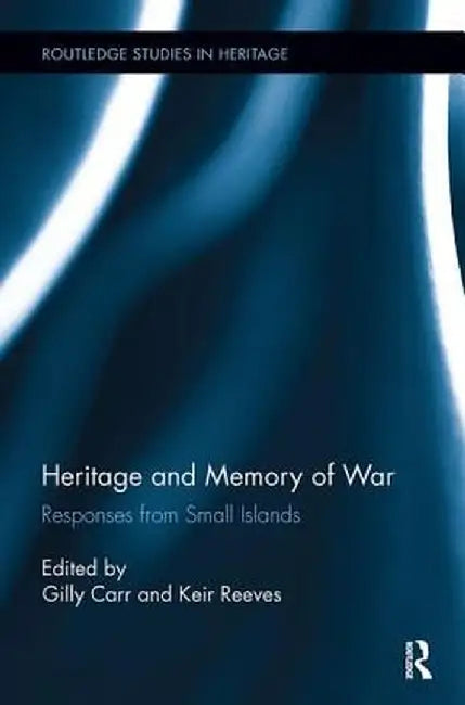 Heritage and Memory of War: Responses from Small Islands by Gilly Carr