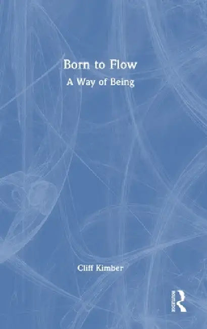 Born to Flow: A Way of Being by Cliff Kimber