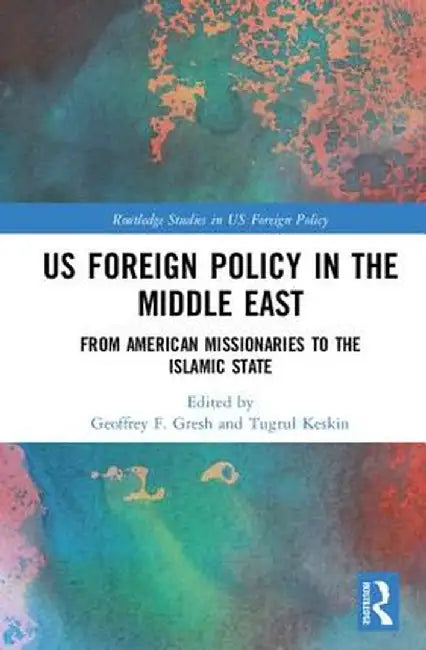 US Foreign Policy in the Middle East: From American Missionaries to the Islamic State by Geoffrey F. Gresh