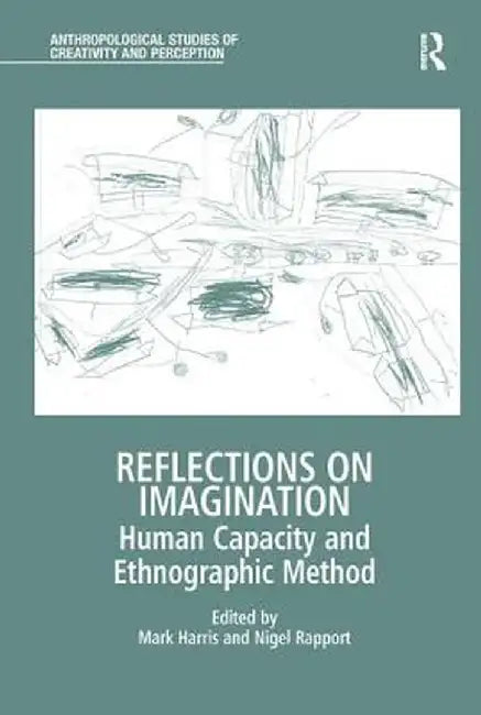 Reflections on Imagination: Human Capacity and Ethnographic Method by Mark Harris