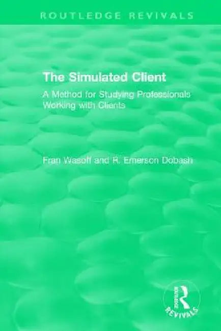 The Simulated Client (1996): A Method for Studying Professionals Working with Clients by Fran Wasoff
