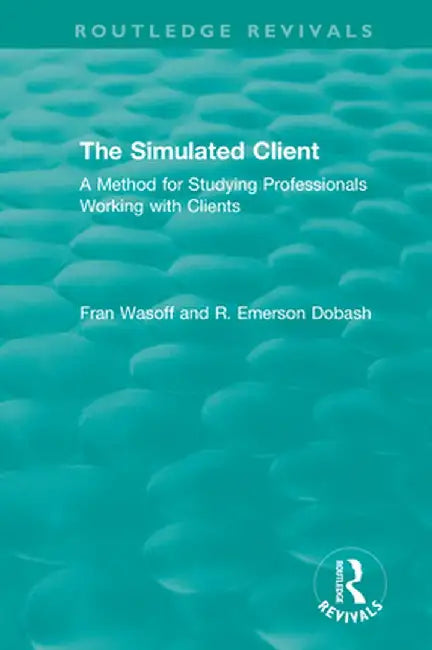 The Simulated Client (1996): A Method for Studying Professionals Working with Clients by Fran Wasoff