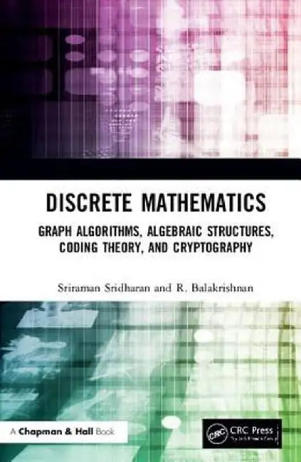 Discrete Mathematics: Graph Algorithms, Algebraic Structures, Coding Theory, and Cryptography by Sriraman Sridharan