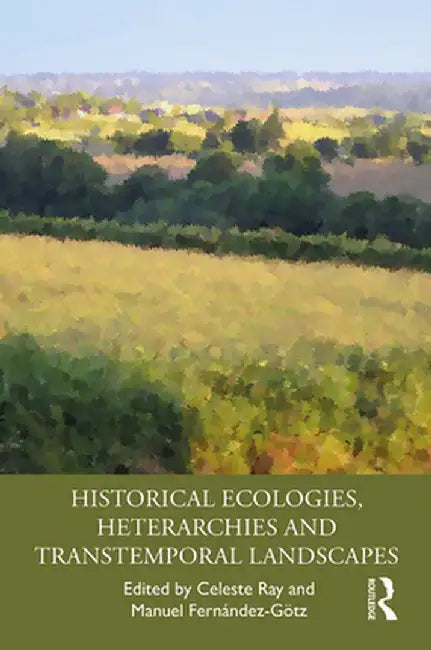 Historical Ecologies, Heterarchies and Transtemporal Landscapes by Celeste Ray