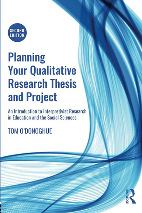 Planning Your Qualitative Research Thesis and Project: Research in Education and the Social Sciences by O'Donoghue