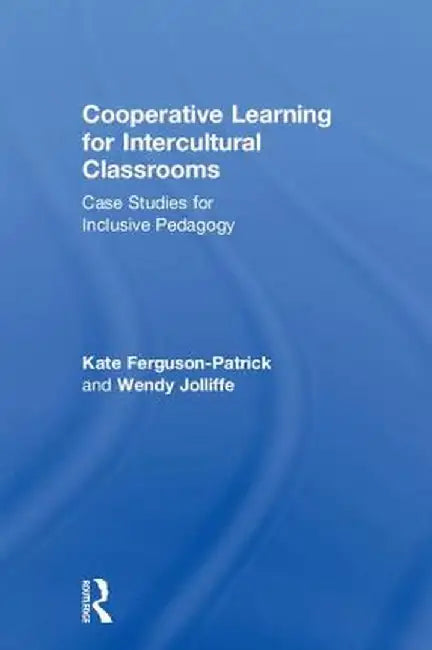 Cooperative Learning for Intercultural Classrooms: Case Studies for Inclusive Pedagogy by Kate Ferguson-Patrick
