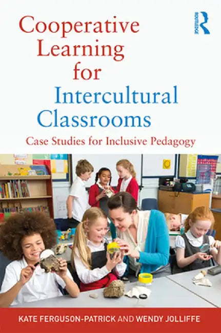Cooperative Learning for Intercultural Classrooms: Case Studies for Inclusive Pedagogy by Kate Ferguson-Patrick