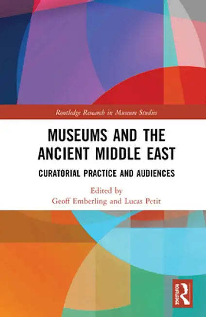 Museums and the Ancient Middle East: Curatorial Practice and Audiences by Geoff Emberling