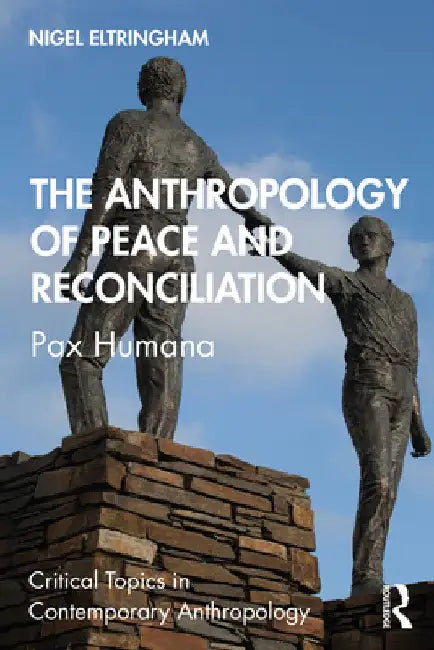 The Anthropology of Peace and Reconciliation: Pax Humana by Nigel Eltringham