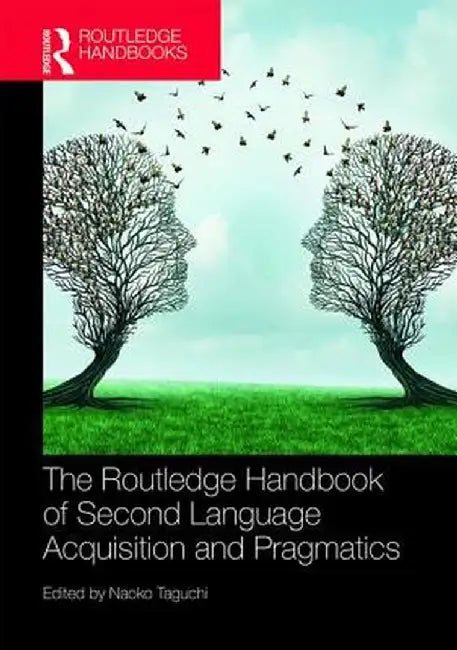 The Routledge Handbook of Second Language Acquisition and Pragmatics by Naoko Taguchi