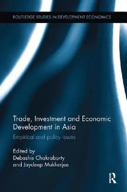 Trade, Investment and Economic Development in Asia: Empirical and Policy Issues by Chakraborty Debashis