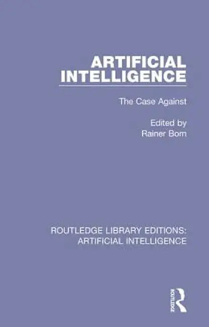 Artificial Intelligence: The Case Against by Rainer Born