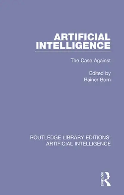Artificial Intelligence: The Case Against by Rainer Born