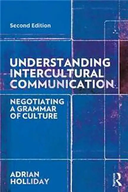 Understanding Intercultural Communication:Negotiating a Grammar of Culture by Holliday