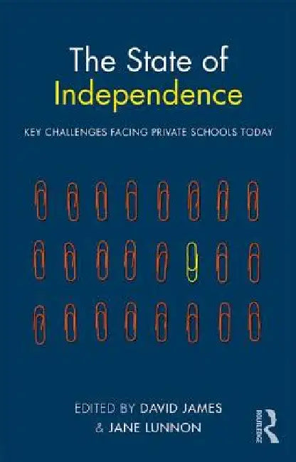 The State of Independence: Key Challenges Facing Private Schools Today: Key Challenges Facing Private Schools Today by David James, Jane Lunnon