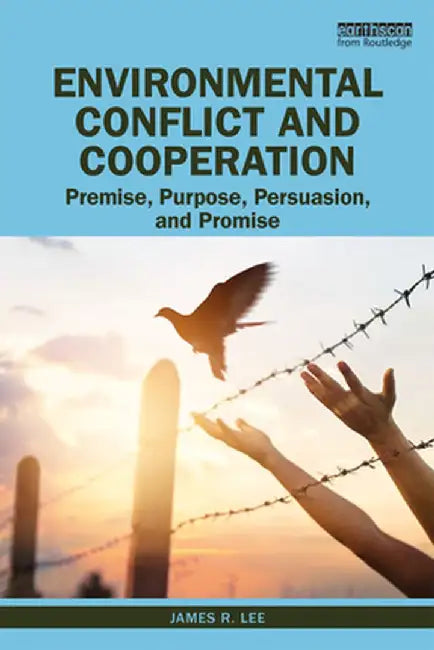 Environmental Conflict and Cooperation: Premise Purpose Persuasion and Promise by Lee