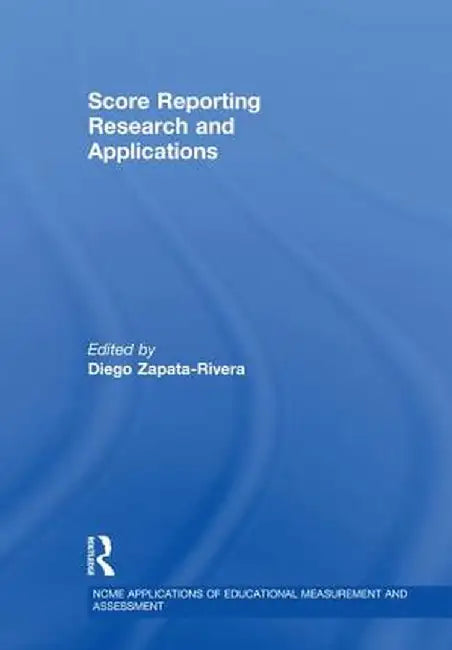 Score Reporting Research and Applications by Diego Zapata-Rivera