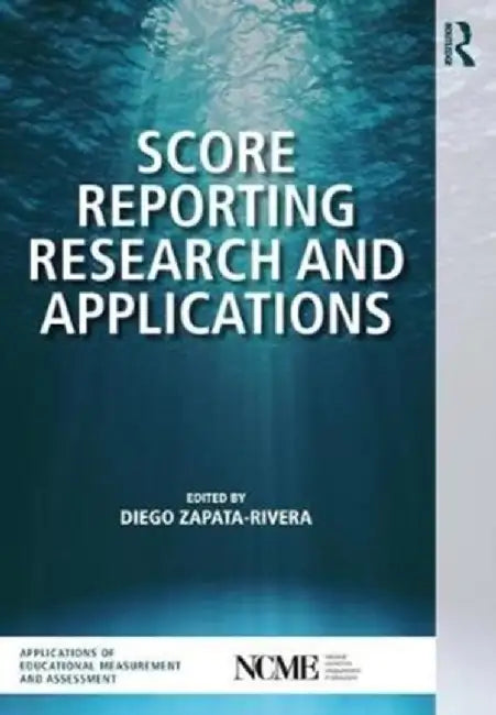 Score Reporting Research and Applications by Diego Zapata-Rivera