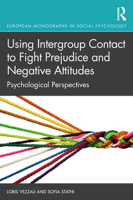 Using Intergroup Contact to Fight Prejudice and Negative Attitudes: Psychological Perspectives by Loris Vezzali