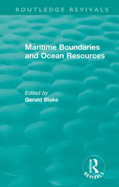 Routledge Revivals: Maritime Boundaries and Ocean Resources (1987) by Gerald Blake