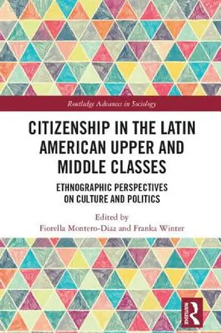 Citizenship in the Latin American Upper and Middle Classes: Ethnographic Perspectives on Culture and Politics by Fiorella Montero-Diaz