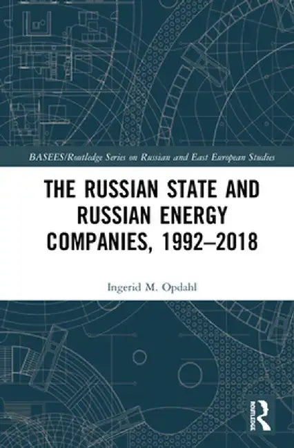 The Russian State and Russian Energy Companies, 1992-2018 by Ingerid M. Opdahl