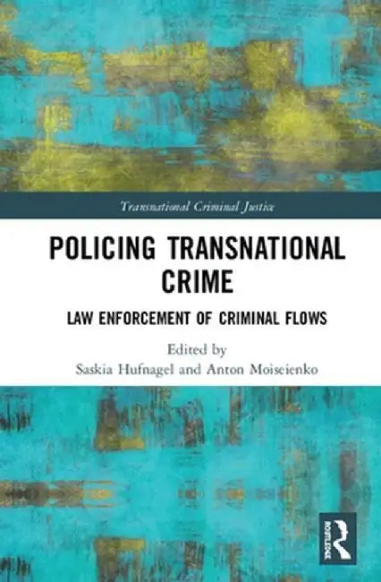 Policing Transnational Crime: Law Enforcement of Criminal Flows by Saskia Hufnagel