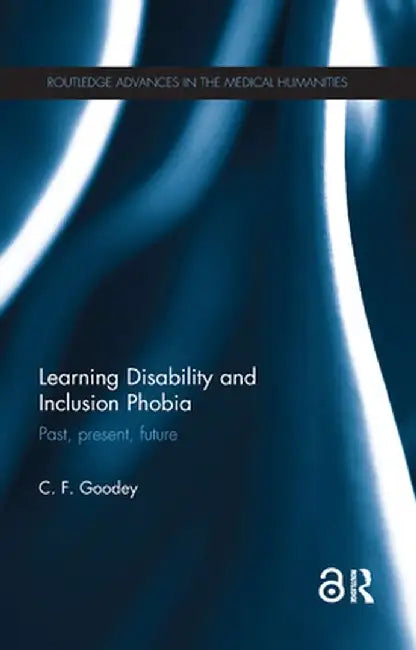 Learning Disability and Inclusion Phobia: Past, Present, Future by C. F. Goodey