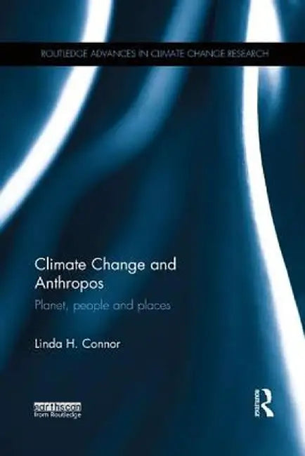Climate Change and Anthropos: Planet, people and places by Linda Connor