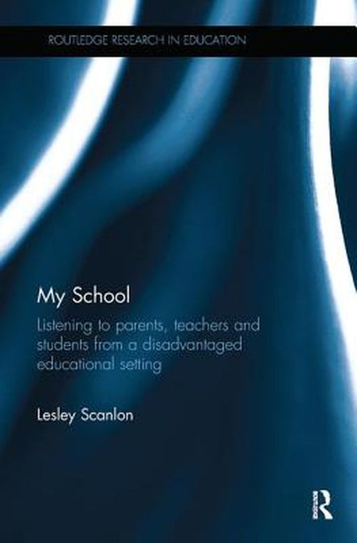 My School: Listening to Parents, Teachers and Students from a Disadvantaged Educational Setting by Lesley Scanlon