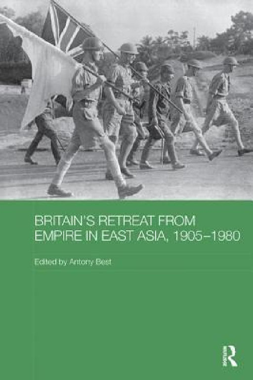 Britain's Retreat from Empire in East Asia, 1905-1980 by Antony Best