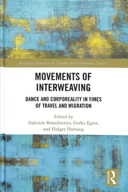 Movements of Interweaving: Dance and Corporeality in Times of Travel and Migration by Gabriele Brandstetter