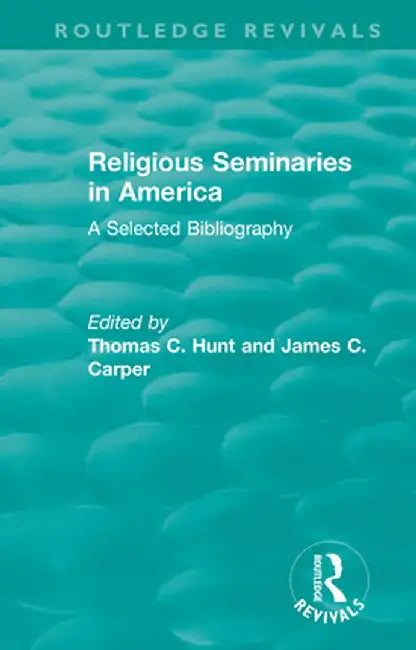 Religious Seminaries in America (1989): A Selected Bibliography by Thomas C. Hunt