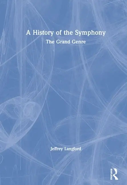 A History of the Symphony: The Grand Genre by Jeffrey Langford