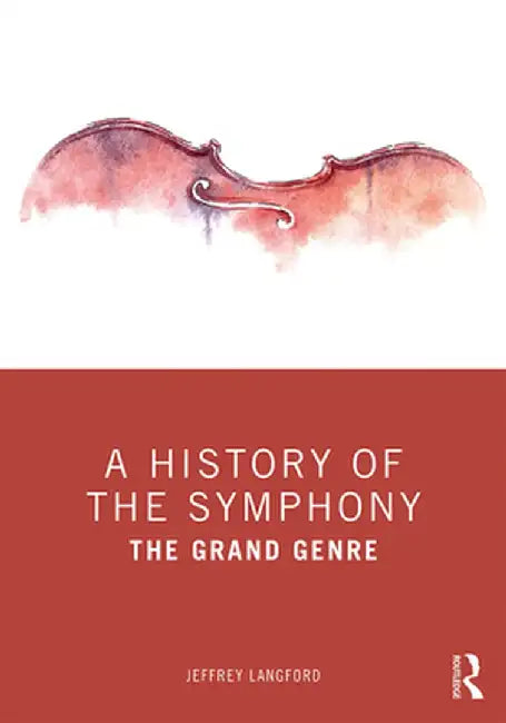 A History of the Symphony: The Grand Genre by Jeffrey Langford