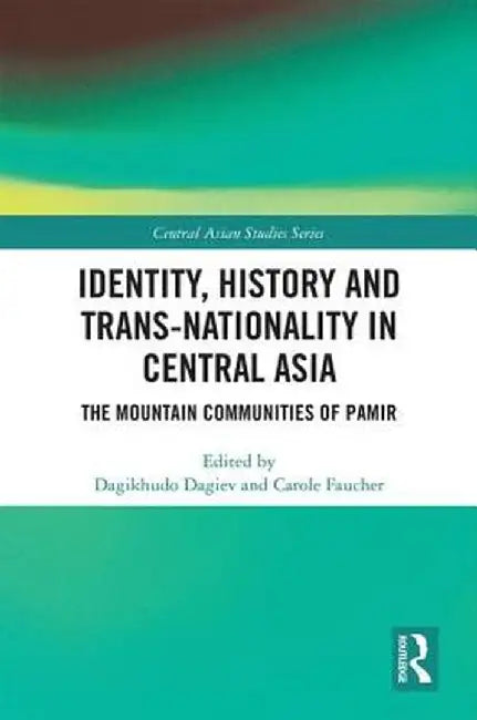 Identity, History and Trans-Nationality in Central Asia: The Mountain Communities of Pamir by Dagikhudo Dagiev