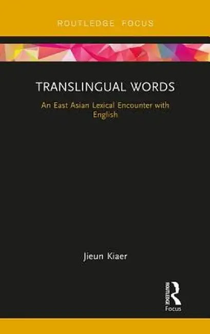 Translingual Words: An East Asian Lexical Encounter with English by Jieun Kiaer