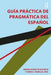 Guía práctica de pragmática del español by María Elena Placencia