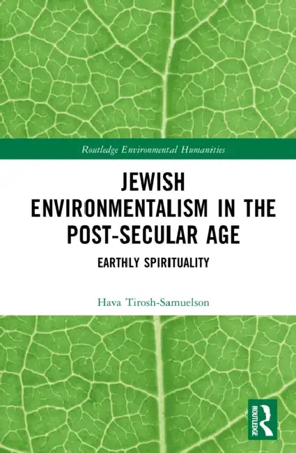 Jewish Environmentalism in the Post-Secular Age: Earthly Spirituality by Hava Tirosh-Samuelson