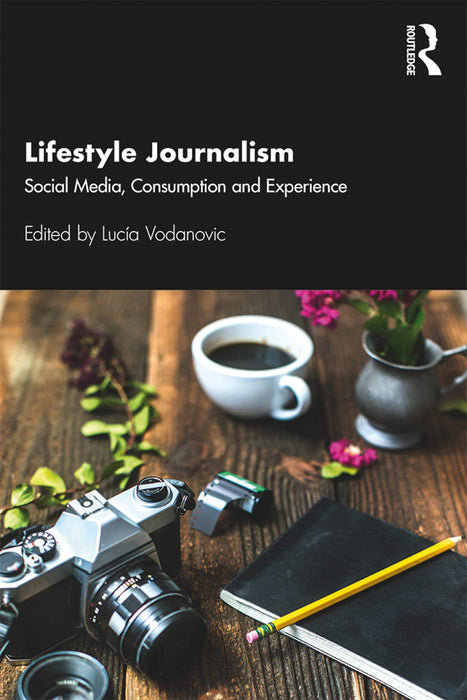 Lifestyle Journalism Social Media Consumption and Experience: Social Media, Consumption and Experience by Vodanovic