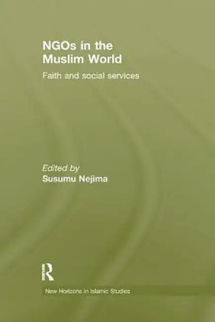NGOs in the Muslim World: Faith and Social Services by Susumu Nejima