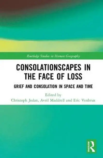 Consolationscapes in the Face of Loss: Grief and Consolation in Space and Time by Christoph Jedan