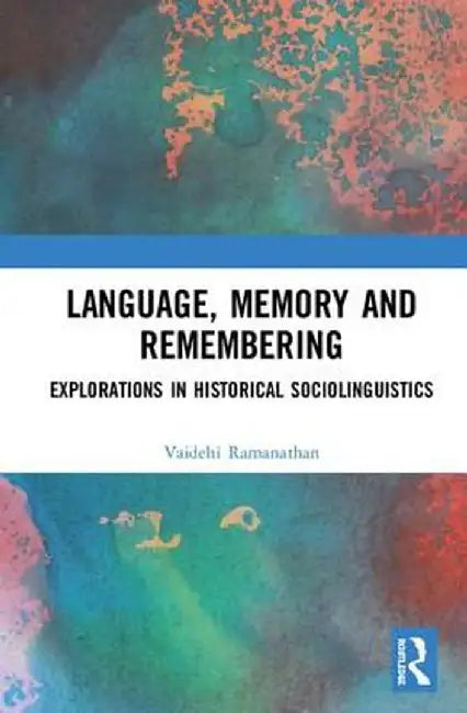 Language, Memory and Remembering: Explorations in Historical Sociolinguistics by Vaidehi Ramanathan