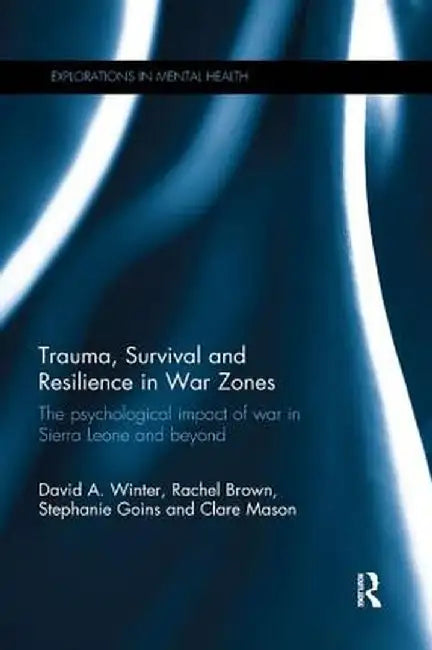 Trauma, Survival and Resilience in War Zones: The psychological impact of war in Sierra Leone and beyond by David ; Brown, R Winter